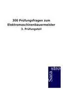 300 Prüfungsfragen zum Elektromaschinenbauermeister 300 Prüfungsfragen zum Elektromaschinenbauermeister